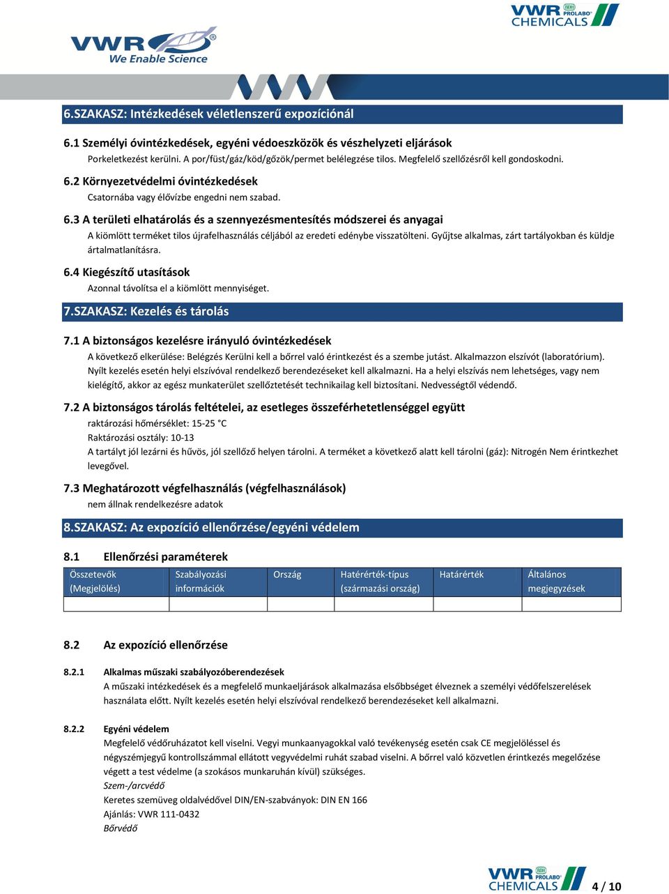 Gyűjtse alkalmas, zárt tartályokban és küldje ártalmatlanításra. 6.4 Kiegészítő utasítások Azonnal távolítsa el a kiömlött mennyiséget. 7.SZAKASZ: Kezelés és tárolás 7.
