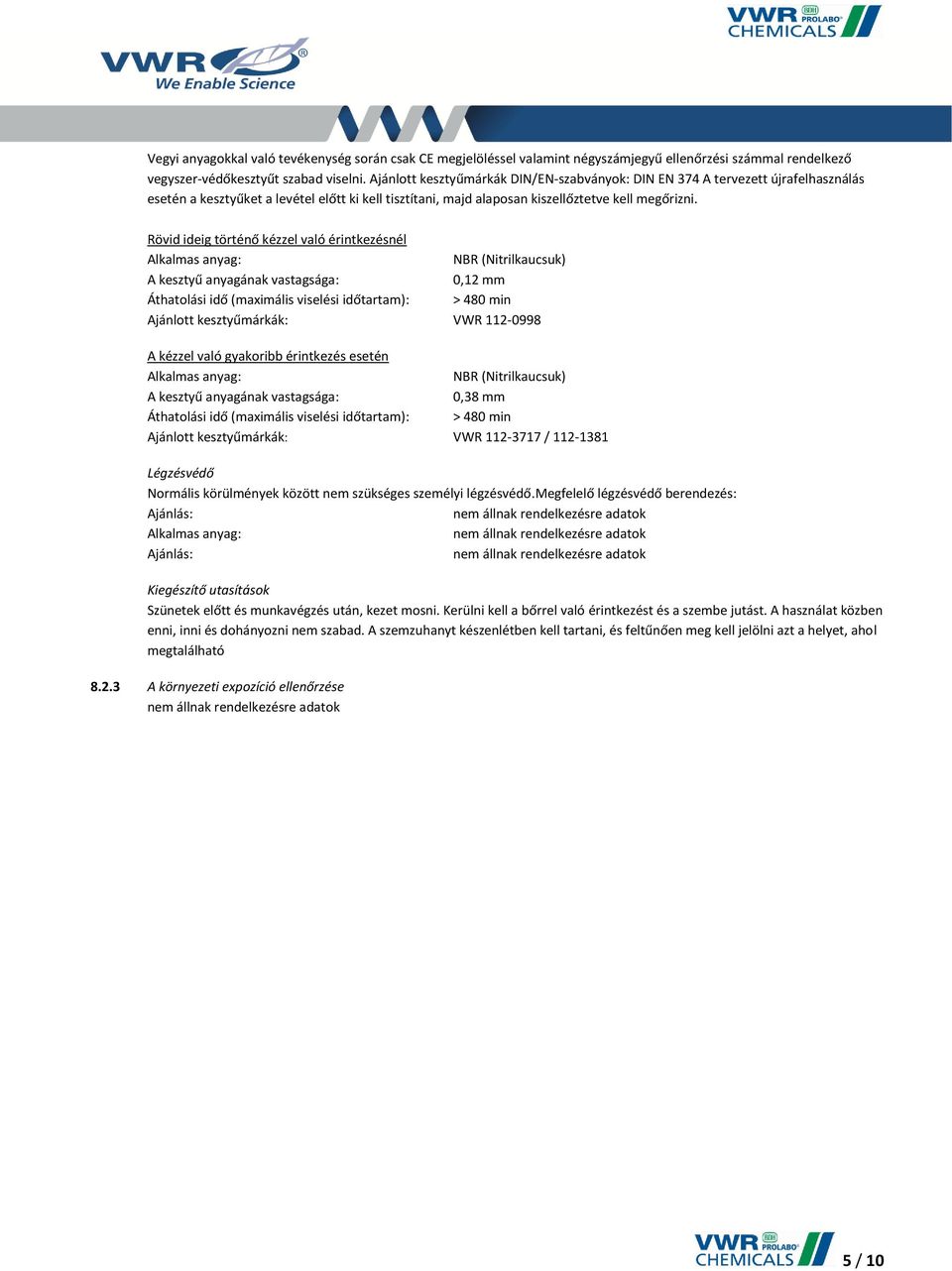 Rövid ideig történő kézzel való érintkezésnél Alkalmas anyag: NBR (Nitrilkaucsuk) A kesztyű anyagának vastagsága: 0,12 mm Áthatolási idő (maximális viselési időtartam): > 480 min Ajánlott