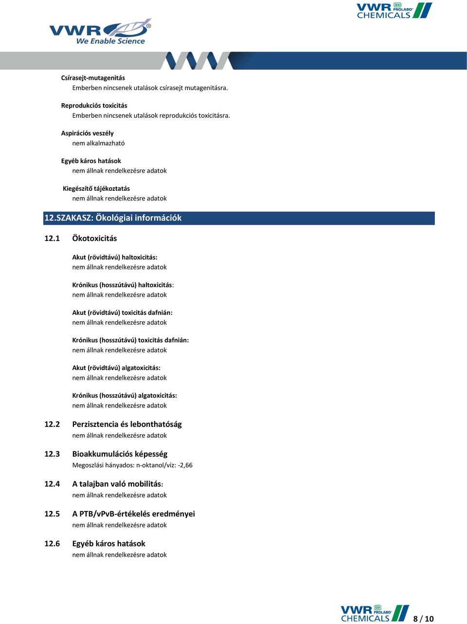 1 Ökotoxicitás Akut (rövidtávú) haltoxicitás: Krónikus (hosszútávú) haltoxicitás: Akut (rövidtávú) toxicitás dafnián: Krónikus (hosszútávú) toxicitás dafnián: Akut