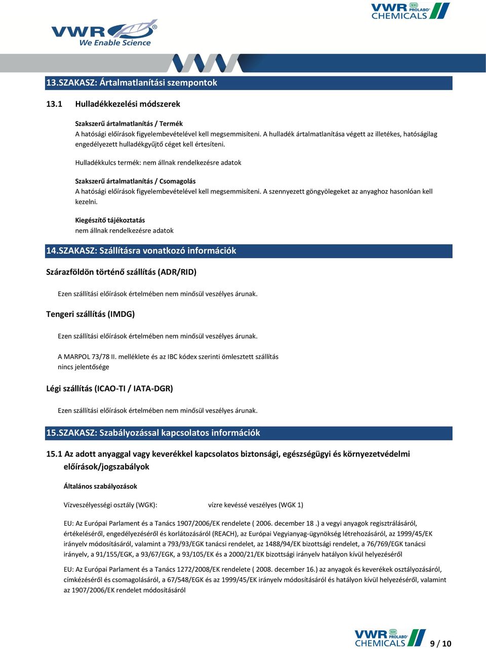 Hulladékkulcs termék: Szakszerű ártalmatlanítás / Csomagolás A hatósági előírások figyelembevételével kell megsemmisíteni. A szennyezett göngyölegeket az anyaghoz hasonlóan kell kezelni.