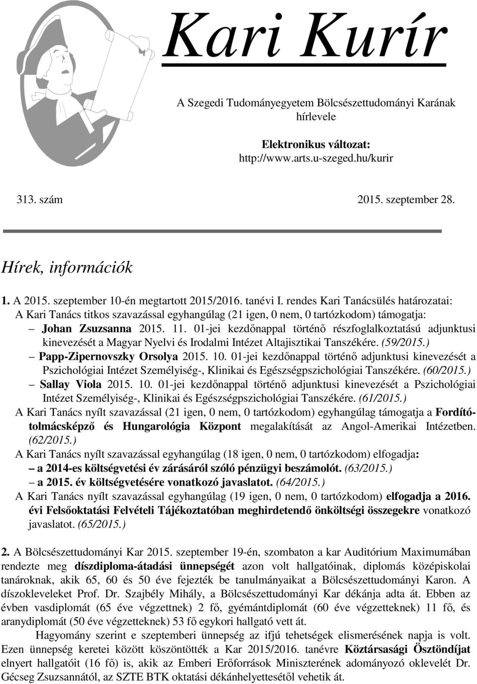 01-jei kezdőnappal történő részfoglalkoztatású adjunktusi kinevezését a Magyar Nyelvi és Irodalmi Intézet Altajisztikai Tanszékére. (59/2015.) Papp-Zipernovszky Orsolya 2015. 10.