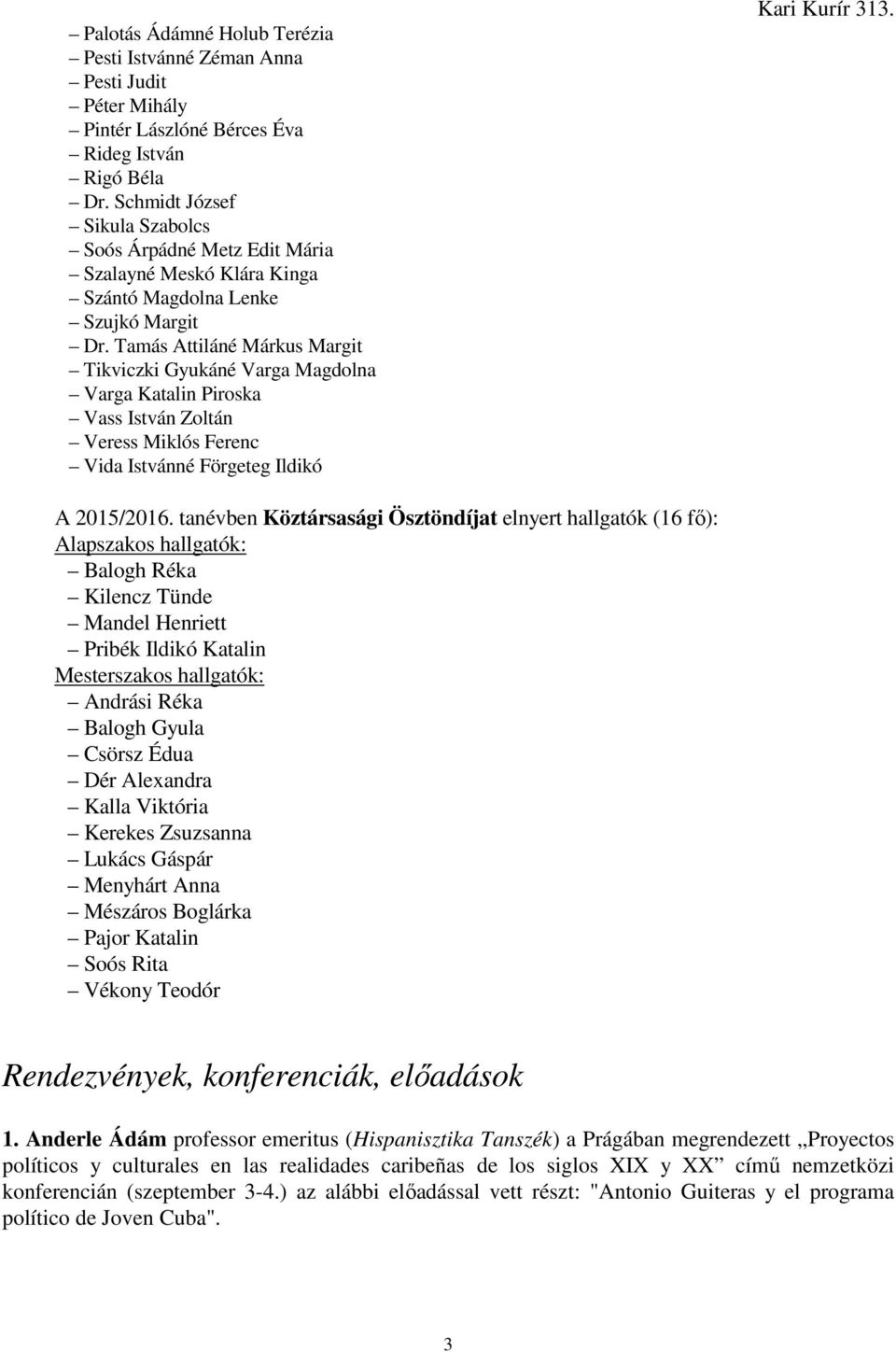 Tamás Attiláné Márkus Margit Tikviczki Gyukáné Varga Magdolna Varga Katalin Piroska Vass István Zoltán Veress Miklós Ferenc Vida Istvánné Förgeteg Ildikó Kari Kurír 313. A 2015/2016.