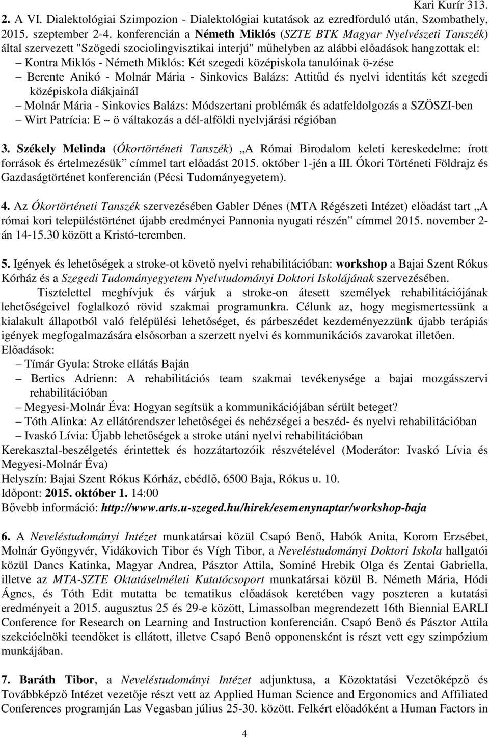 Két szegedi középiskola tanulóinak ö-zése Berente Anikó - Molnár Mária - Sinkovics Balázs: Attitűd és nyelvi identitás két szegedi középiskola diákjainál Molnár Mária - Sinkovics Balázs: Módszertani