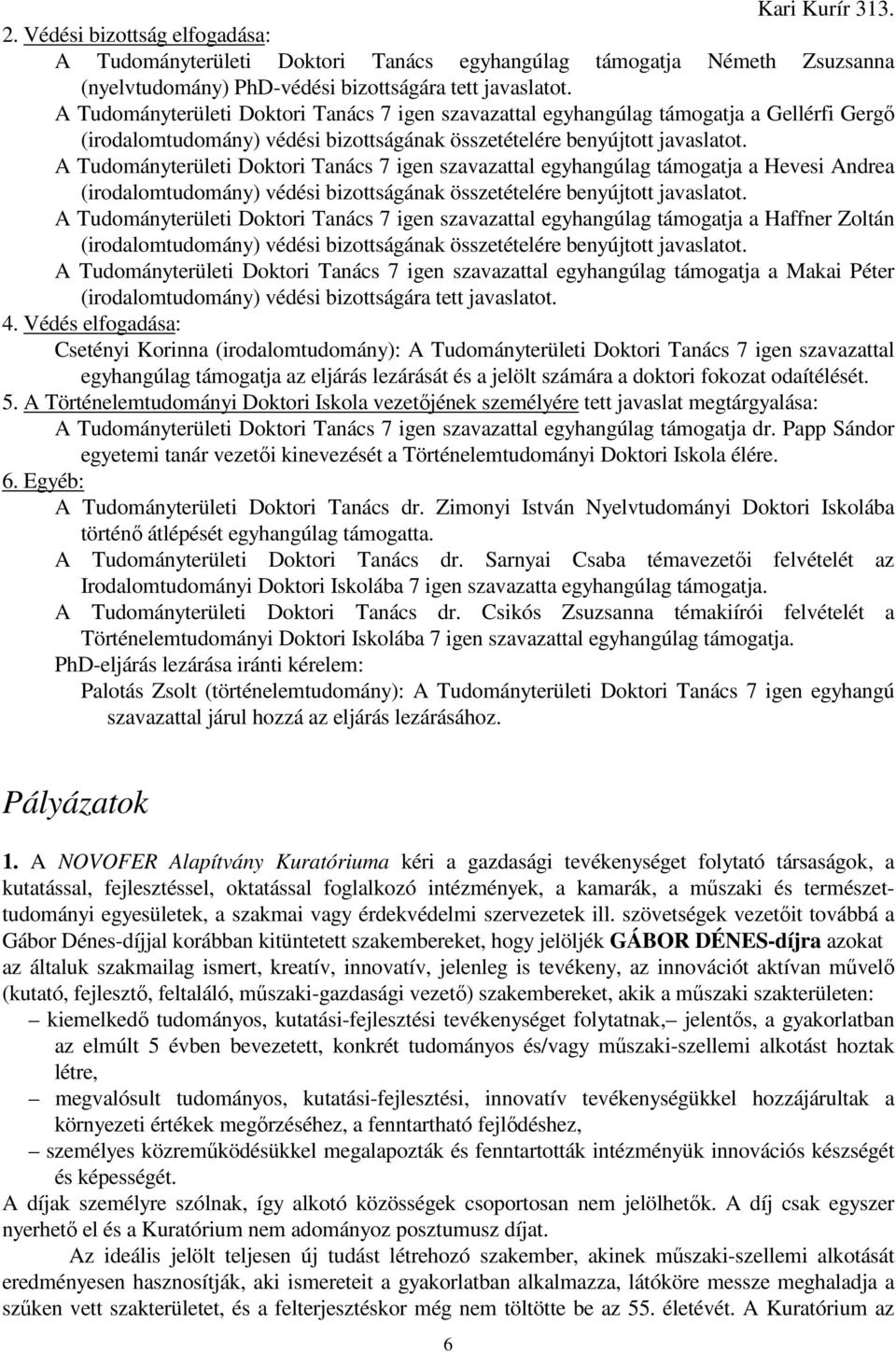 A Tudományterületi Doktori Tanács 7 igen szavazattal egyhangúlag támogatja a Hevesi Andrea (irodalomtudomány) védési bizottságának összetételére benyújtott javaslatot.