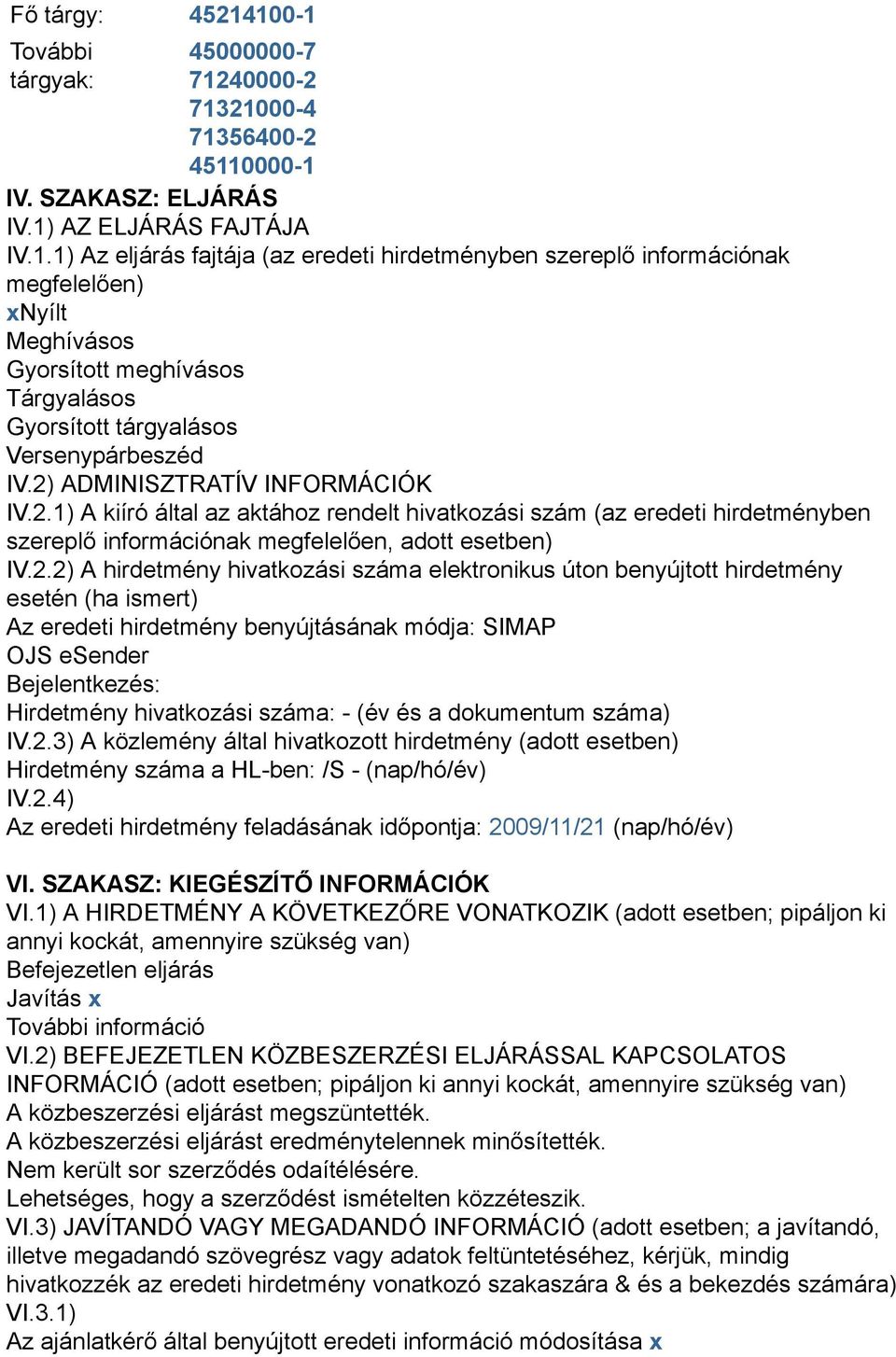 száma elektronikus úton benyújtott hirdetmény esetén (ha ismert) Az eredeti hirdetmény benyújtásának módja: SIMAP OJS esender Bejelentkezés: Hirdetmény hivatkozási száma: - (év és a dokumentum száma)