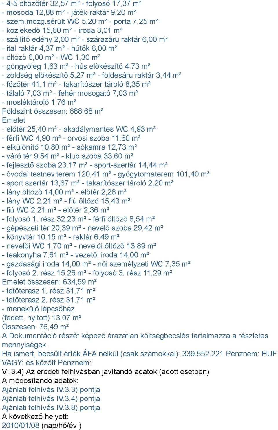 göngyöleg 1,63 m² - hús előkészítő 4,73 m² - zöldség előkészítő 5,27 m² - földesáru raktár 3,44 m² - főzőtér 41,1 m² - takarítószer tároló 8,35 m² - tálaló 7,03 m² - fehér mosogató 7,03 m² -