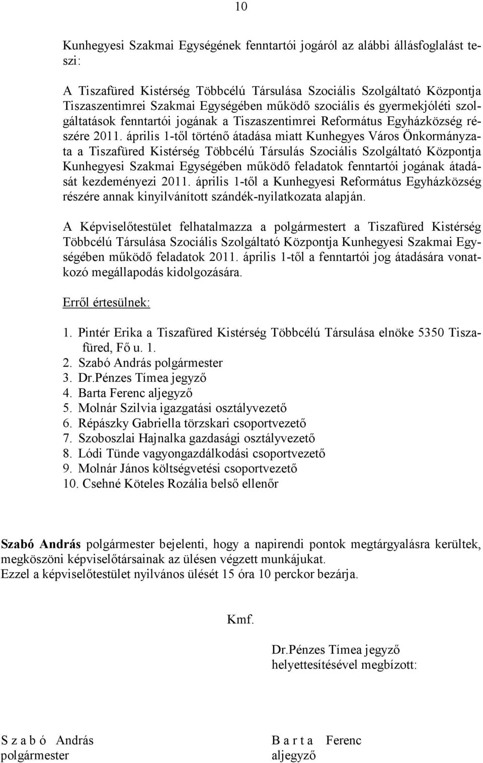 április 1-től történő átadása miatt Kunhegyes Város Önkormányzata a Tiszafüred Kistérség Többcélú Társulás Szociális Szolgáltató Központja Kunhegyesi Szakmai Egységében működő feladatok fenntartói