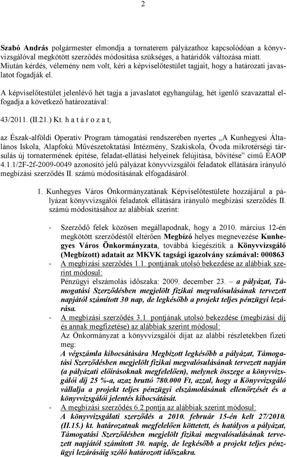 A képviselőtestület jelenlévő hét tagja a javaslatot egyhangúlag, hét igenlő szavazattal elfogadja a következő határozatával: 43/2011. (II.21.) Kt.