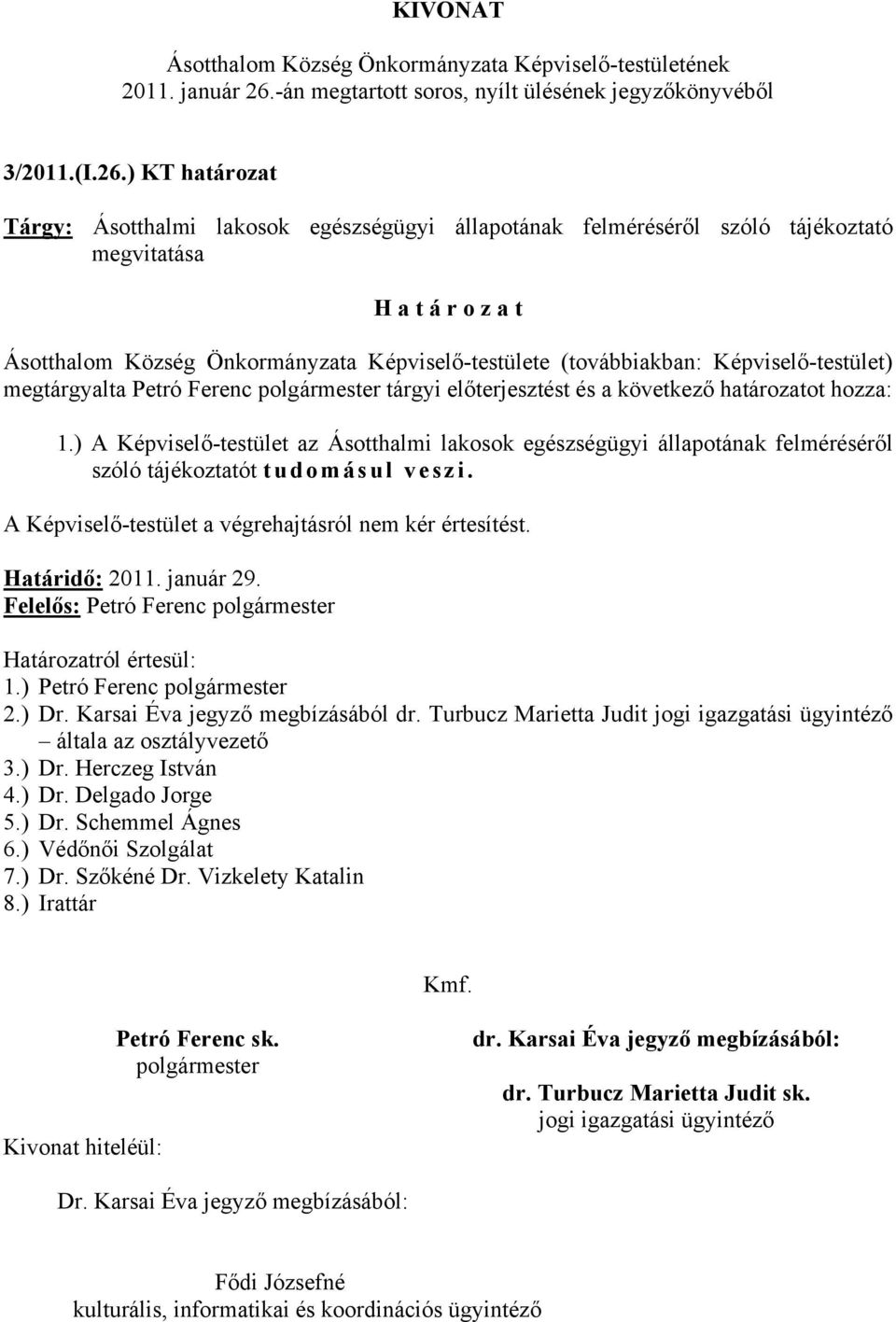 ) KT határozat Tárgy: Ásotthalmi lakosok egészségügyi állapotának felméréséről szóló tájékoztató megvitatása H a t á r o z a t Ásotthalom Község Önkormányzata Képviselő-testülete (továbbiakban: