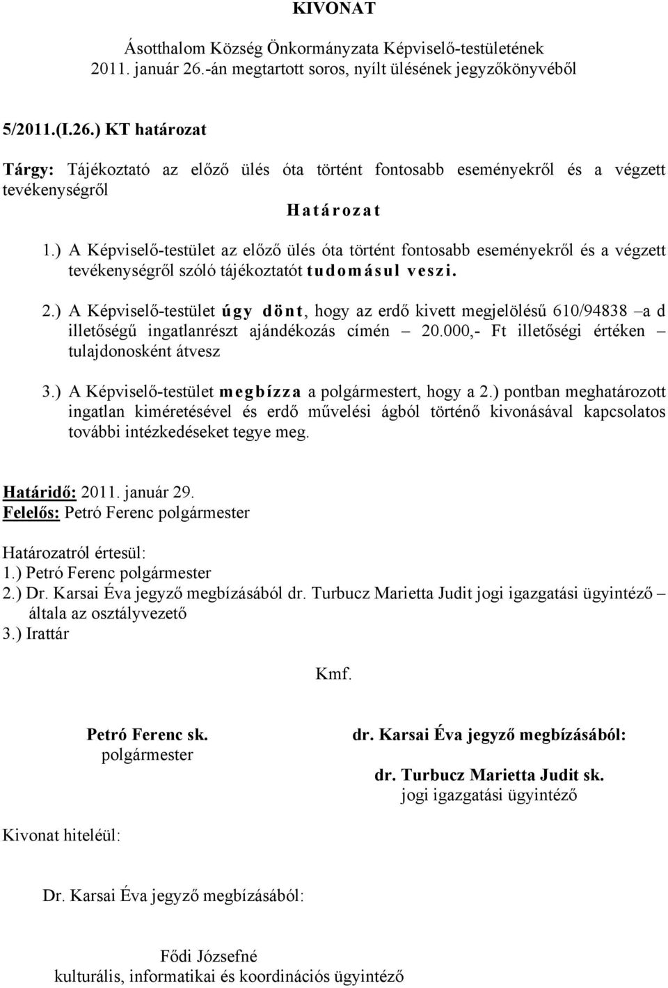 ) A Képviselő-testület az előző ülés óta történt fontosabb eseményekről és a végzett tevékenységről szóló tájékoztatót tudomásul veszi. 2.