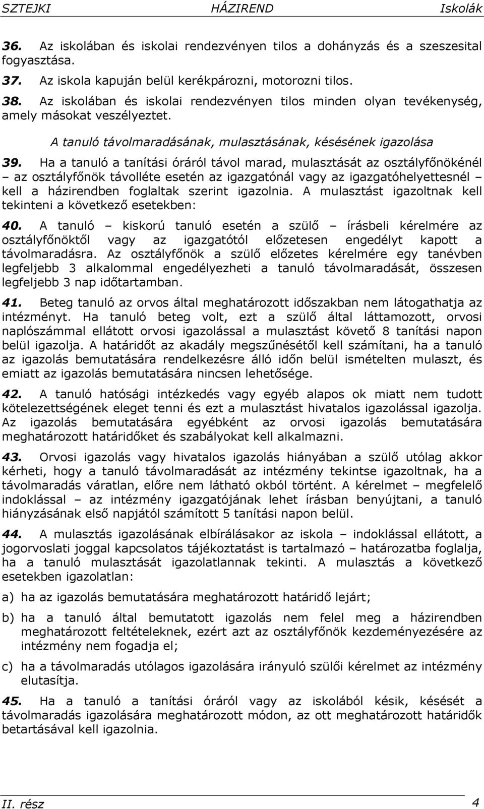 Ha a tanuló a tanítási óráról távol marad, mulasztását az osztályfőnökénél az osztályfőnök távolléte esetén az igazgatónál vagy az igazgatóhelyettesnél kell a házirendben foglaltak szerint igazolnia.