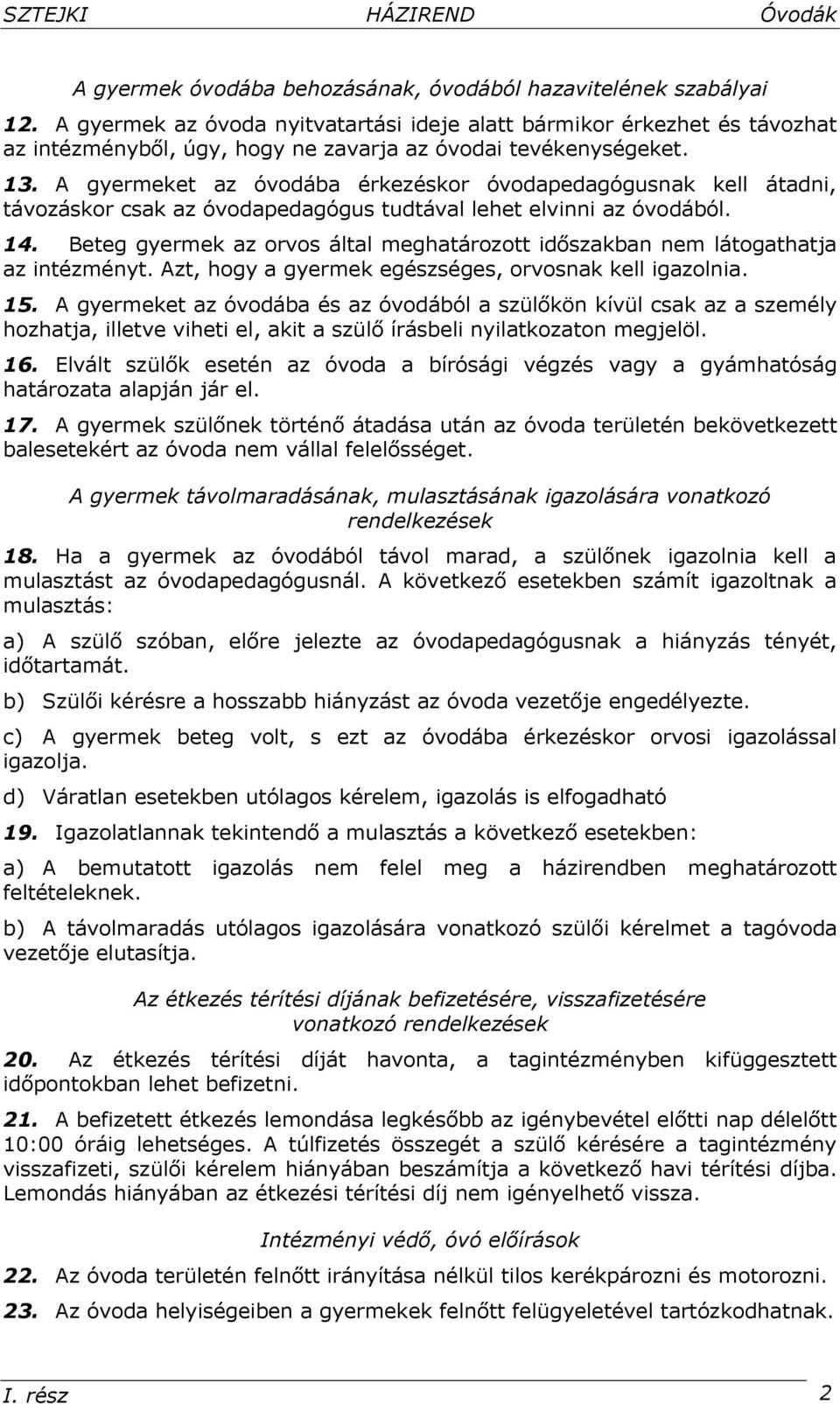 A gyermeket az óvodába érkezéskor óvodapedagógusnak kell átadni, távozáskor csak az óvodapedagógus tudtával lehet elvinni az óvodából. 14.