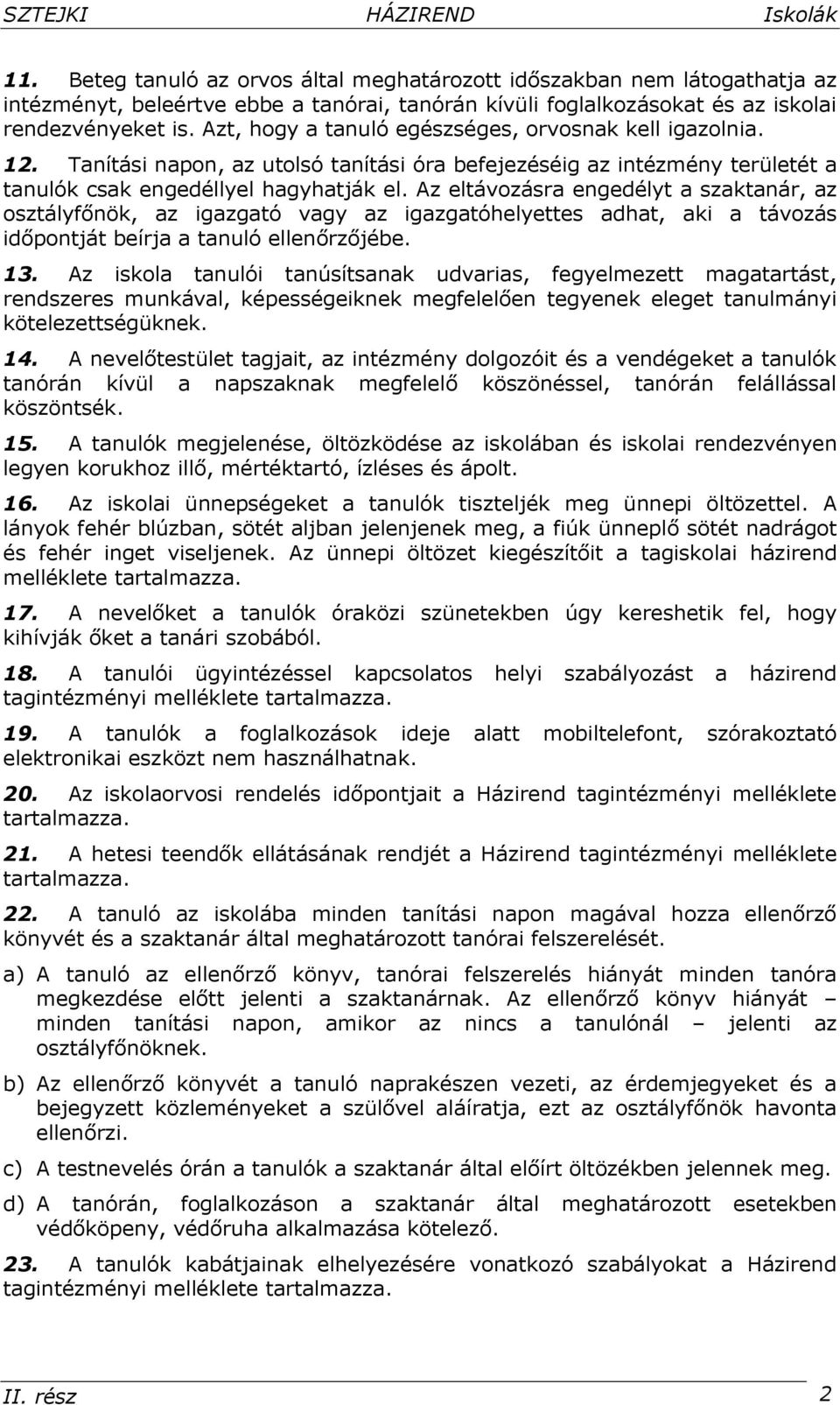 Azt, hogy a tanuló egészséges, orvosnak kell igazolnia. 12. Tanítási napon, az utolsó tanítási óra befejezéséig az intézmény területét a tanulók csak engedéllyel hagyhatják el.