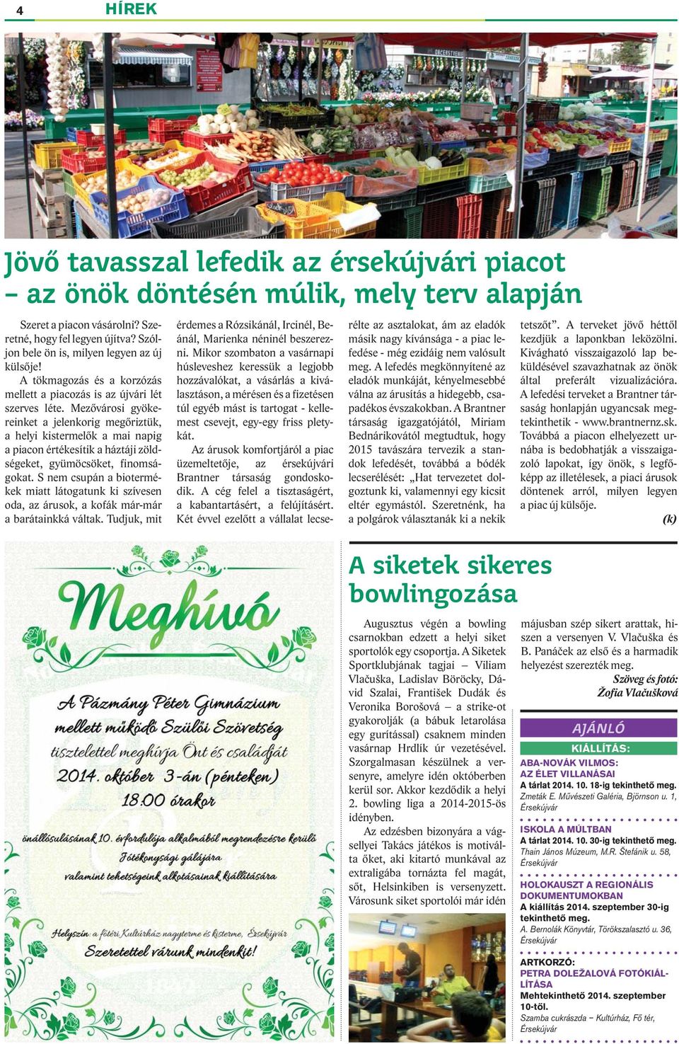 Mezővárosi gyökereinket a jelenkorig megőriztük, a helyi kistermelők a mai napig a piacon értékesítik a háztáji zöldségeket, gyümöcsöket, finomságokat.