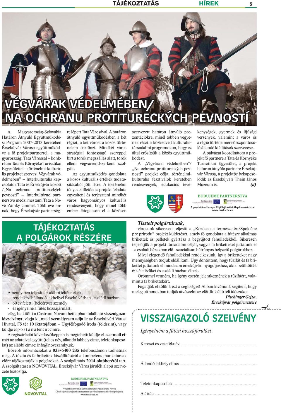 között / Na ochranu protitureckých pevností Interkultúrne partnerstvo medzi mestami Tata a Nové Zámky címmel. Több éve annak, hogy partnerségre lépett Tata Városával.