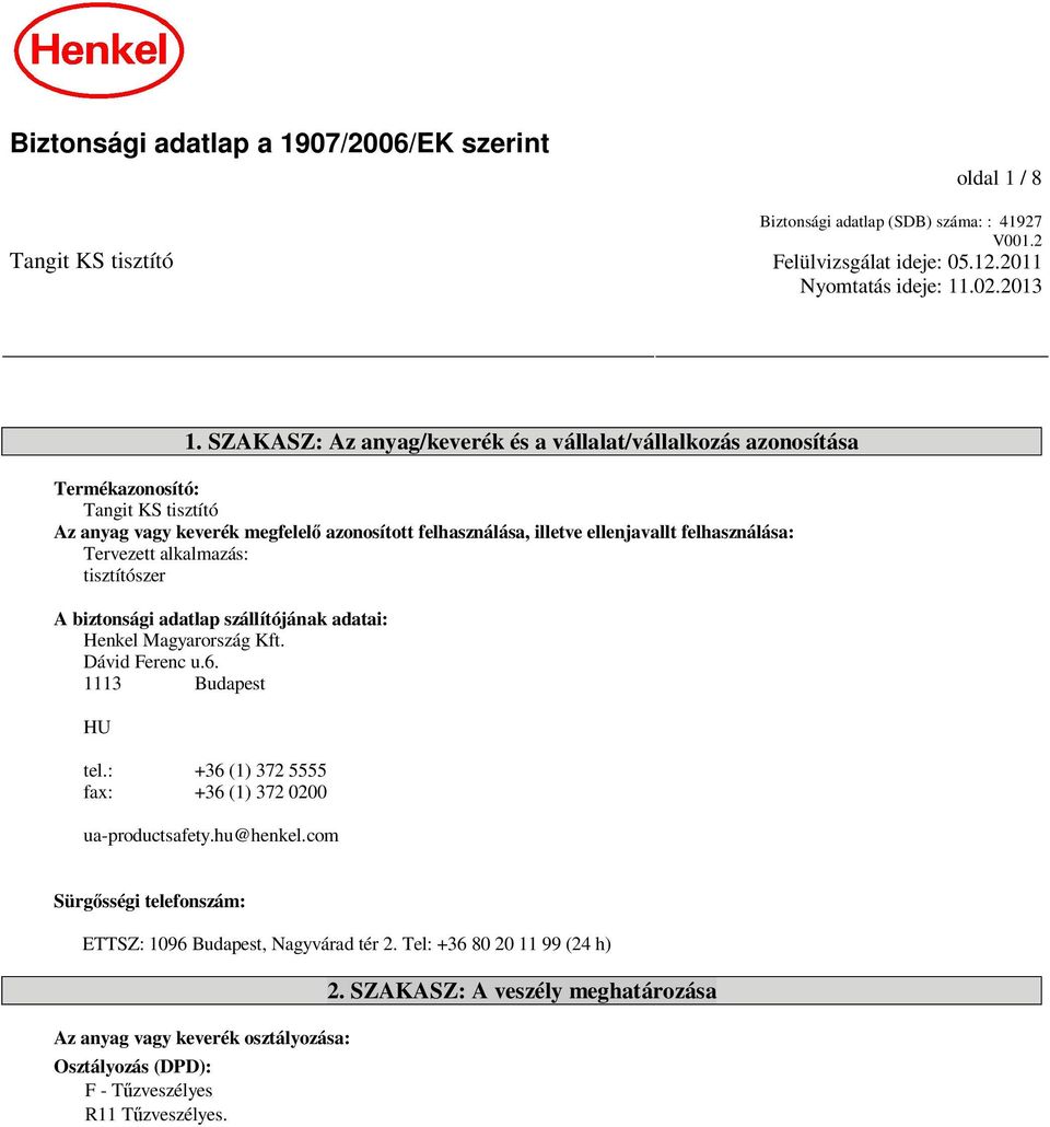 Tervezett alkalmazás: tisztítószer A biztonsági adatlap szállítójának adatai: Henkel Magyarország Kft. Dávid Ferenc u.6. 1113 Budapest HU tel.: +36 (1) 372 5555 fax: +36 (1) 372 0200 ua-productsafety.
