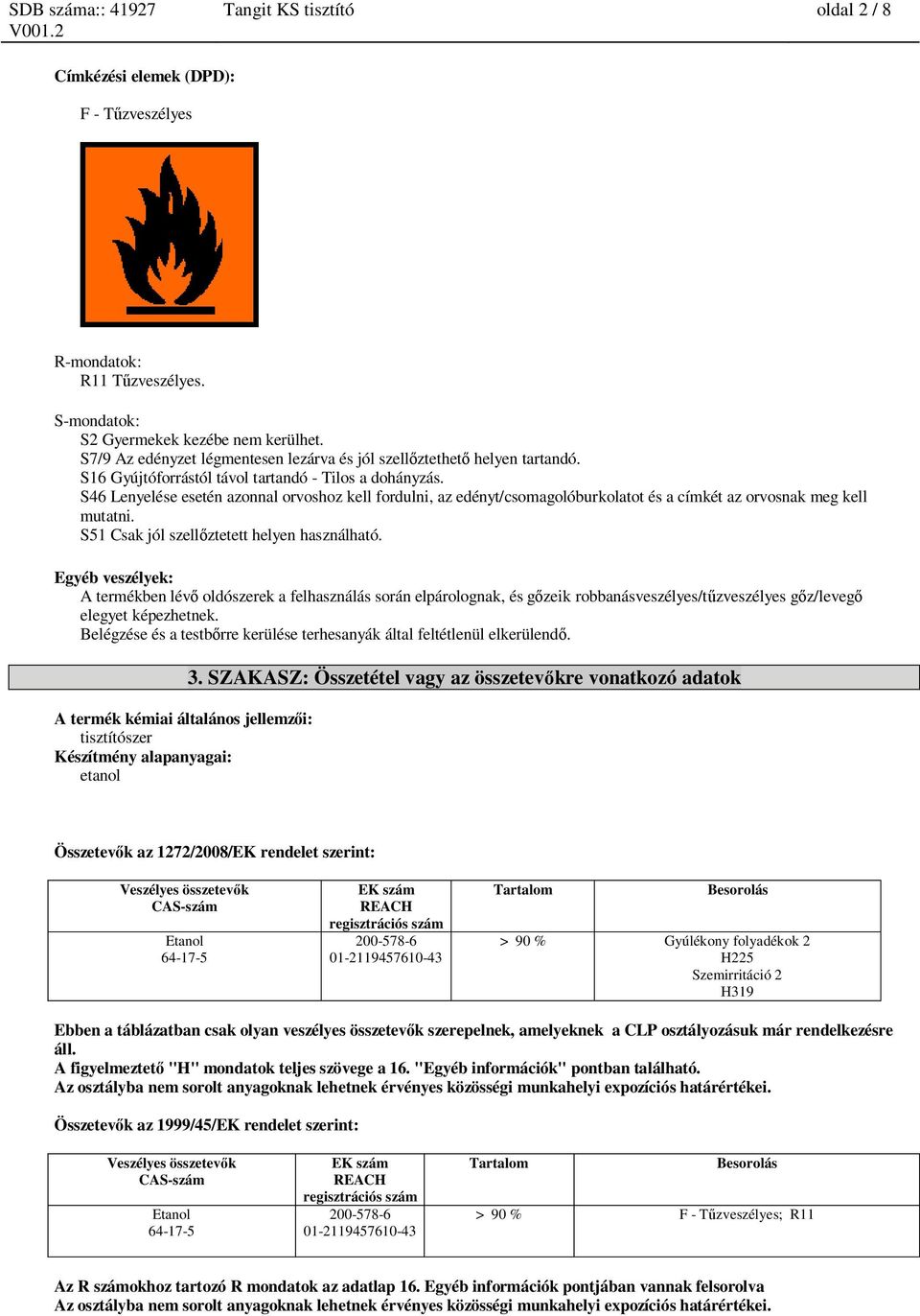 S46 Lenyelése esetén azonnal orvoshoz kell fordulni, az edényt/csomagolóburkolatot és a címkét az orvosnak meg kell mutatni. S51 Csak jól szell ztetett helyen használható.