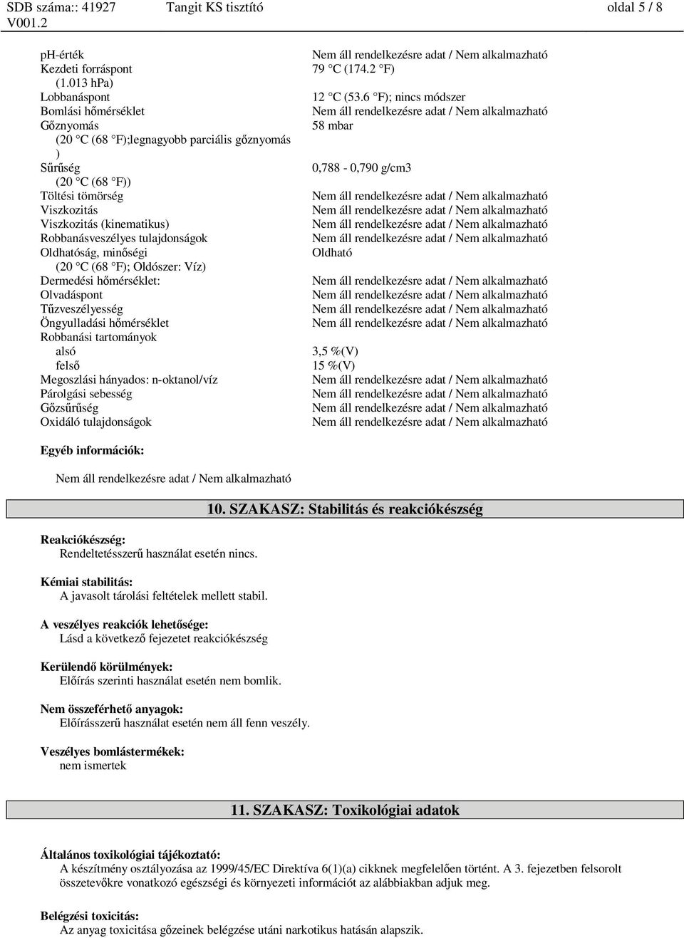 tömörség Nem áll rendelkezésre adat / Nem alkalmazható Viszkozitás Nem áll rendelkezésre adat / Nem alkalmazható Viszkozitás (kinematikus) Nem áll rendelkezésre adat / Nem alkalmazható