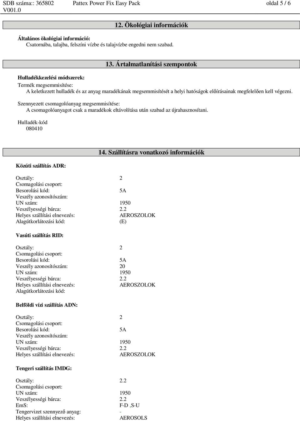 Szennyezett csomagolóanyag megsemmisítése: A csomagolóanyagot csak a maradékok eltávolítása után szabad az újrahasznosítani. Hulladék-kód 080410 Közúti szállítás ADR: 14.