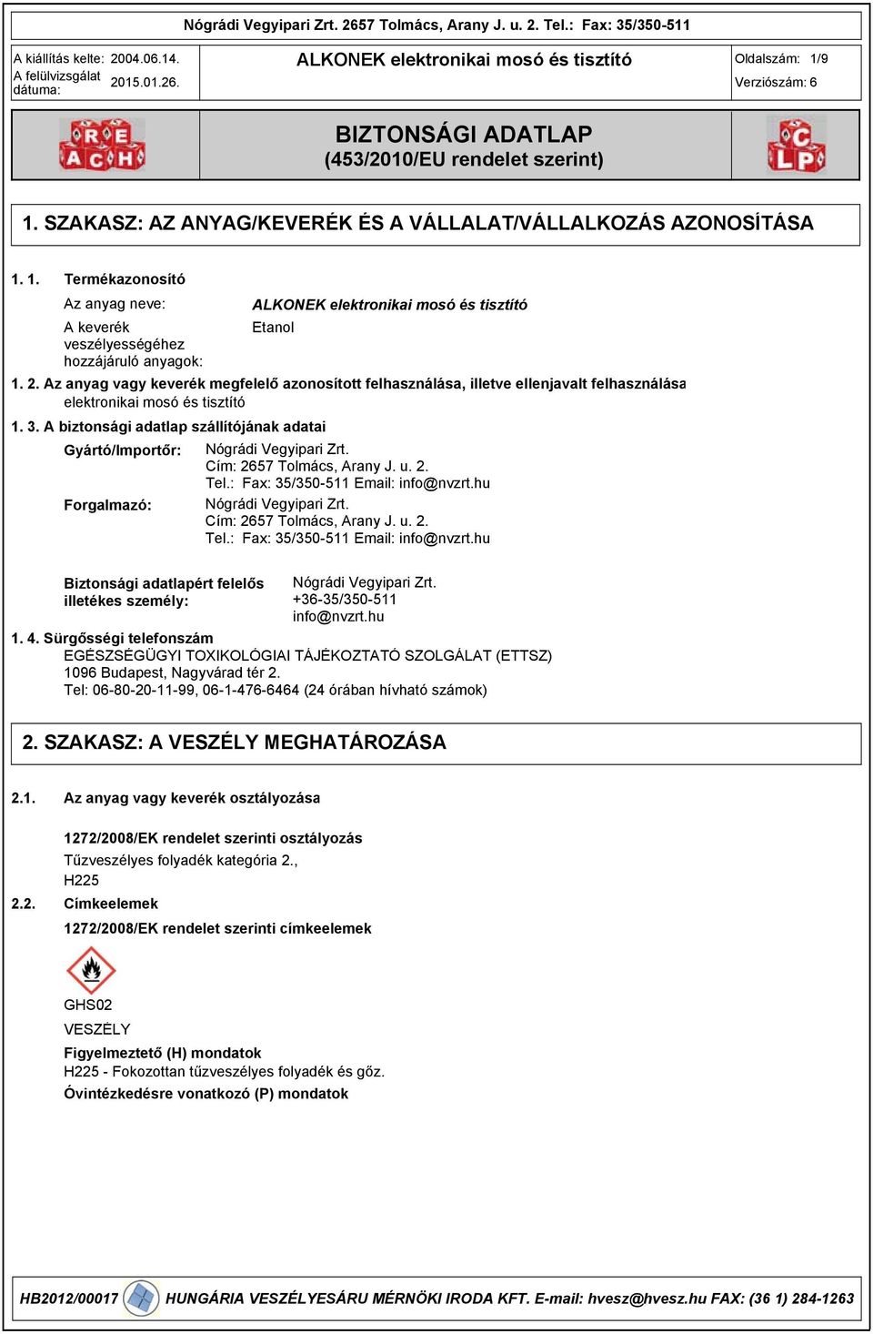 . A biztonsági adatlap szállítójának adatai Gyártó/Importőr: Nógrádi Vegyipari Zrt. Cím: 2657 Tolmács, Arany J. u. 2. Tel.: Fax: 5/50-511 Email: info@nvzrt.hu Forgalmazó: Nógrádi Vegyipari Zrt.