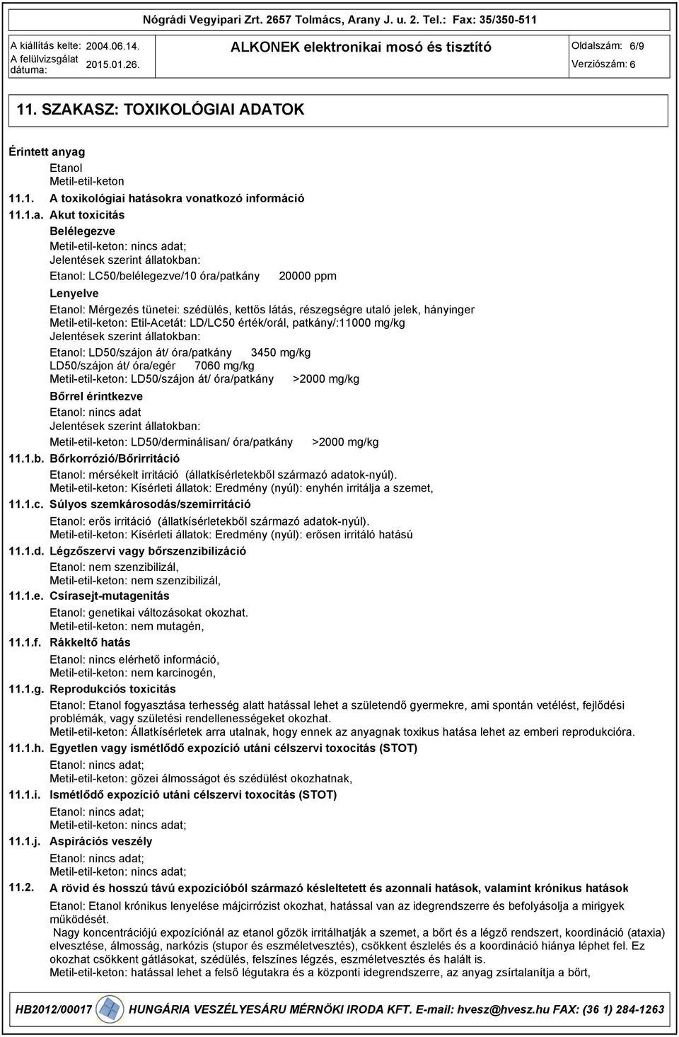 Etil-Acetát: LD/LC50 érték/orál, patkány/:11000 mg/kg Jelentések szerint állatokban: Etanol: LD50/szájon át/ óra/patkány 450 mg/kg LD50/szájon át/ óra/egér 7060 mg/kg Metil-etil-keton: LD50/szájon