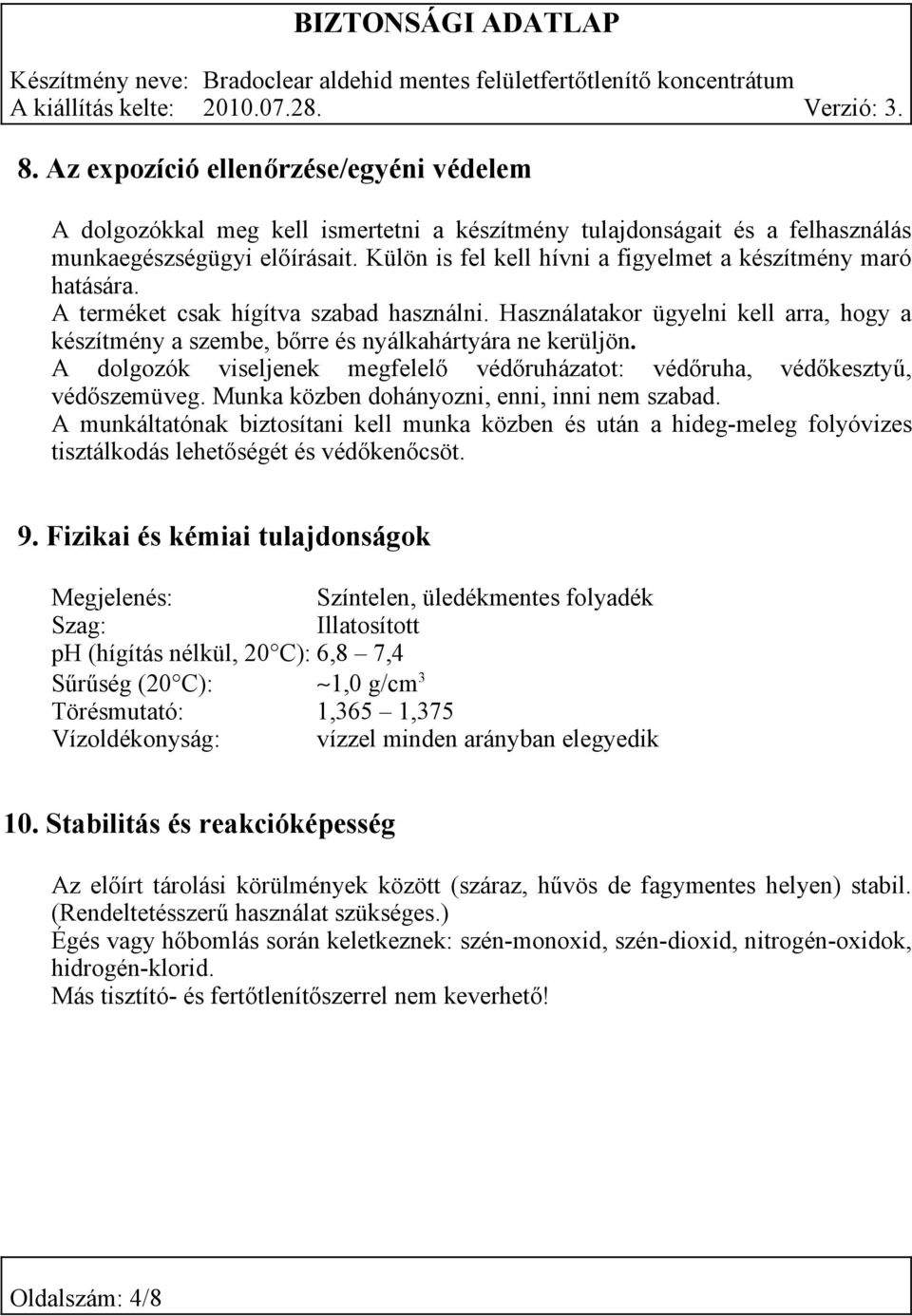 Használatakor ügyelni kell arra, hogy a készítmény a szembe, bőrre és nyálkahártyára ne kerüljön. A dolgozók viseljenek megfelelő védőruházatot: védőruha, védőkesztyű, védőszemüveg.