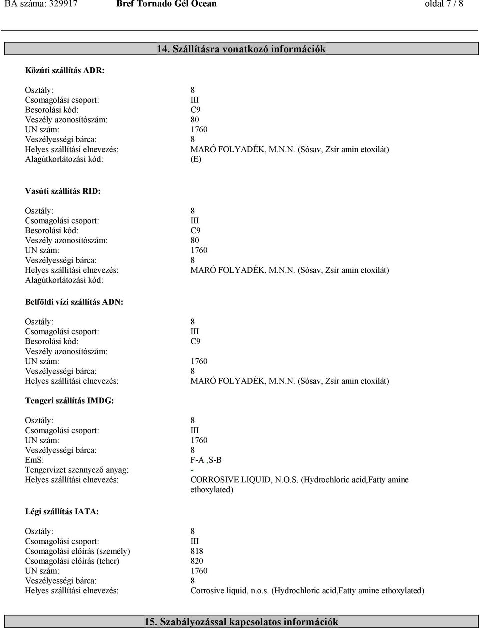 N.N. (Sósav, ) Tengeri szállítás IMDG: EmS: F-A,S-B Tengervizet szennyező anyag: - CORROSIVE LIQUID, N.O.S. (Hydrochloric acid,fatty amine ethoxylated) Légi szállítás IATA: Csomagolási előírás (személy) 818 Csomagolási előírás (teher) 820 Corrosive liquid, n.