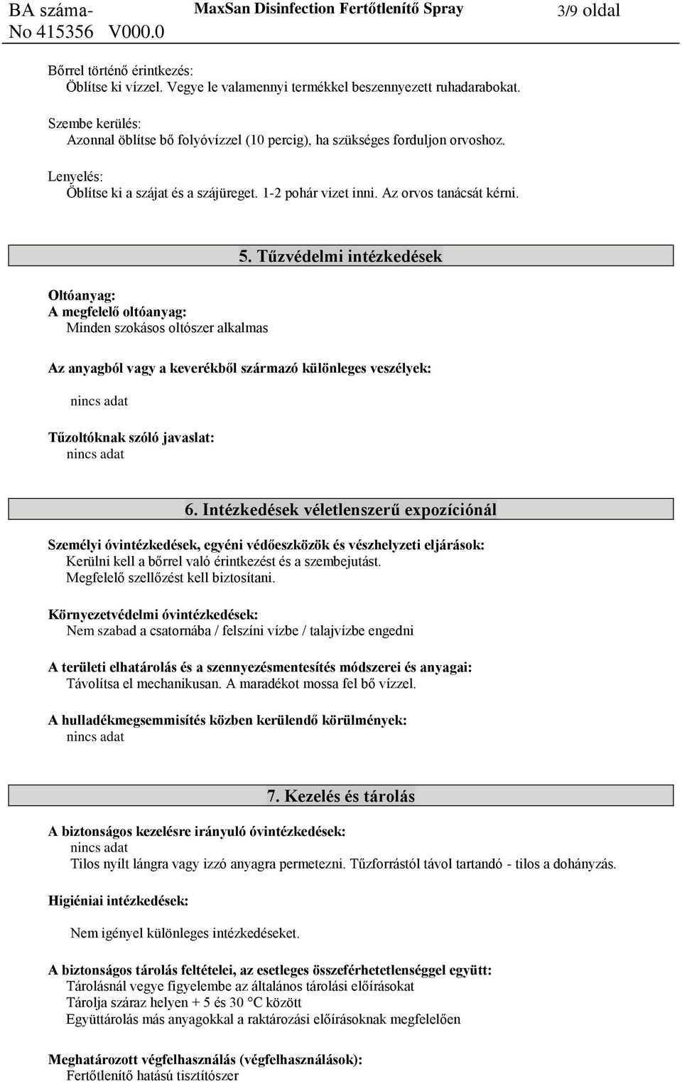 Oltóanyag: A megfelelő oltóanyag: Minden szokásos oltószer alkalmas 5. Tűzvédelmi intézkedések Az anyagból vagy a keverékből származó különleges veszélyek: Tűzoltóknak szóló javaslat: 6.