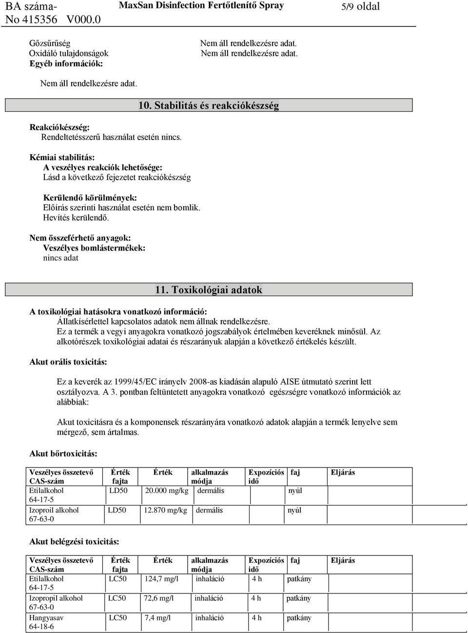 Nem összeférhető anyagok: Veszélyes bomlástermékek: 10. Stabilitás és reakciókészség 11.