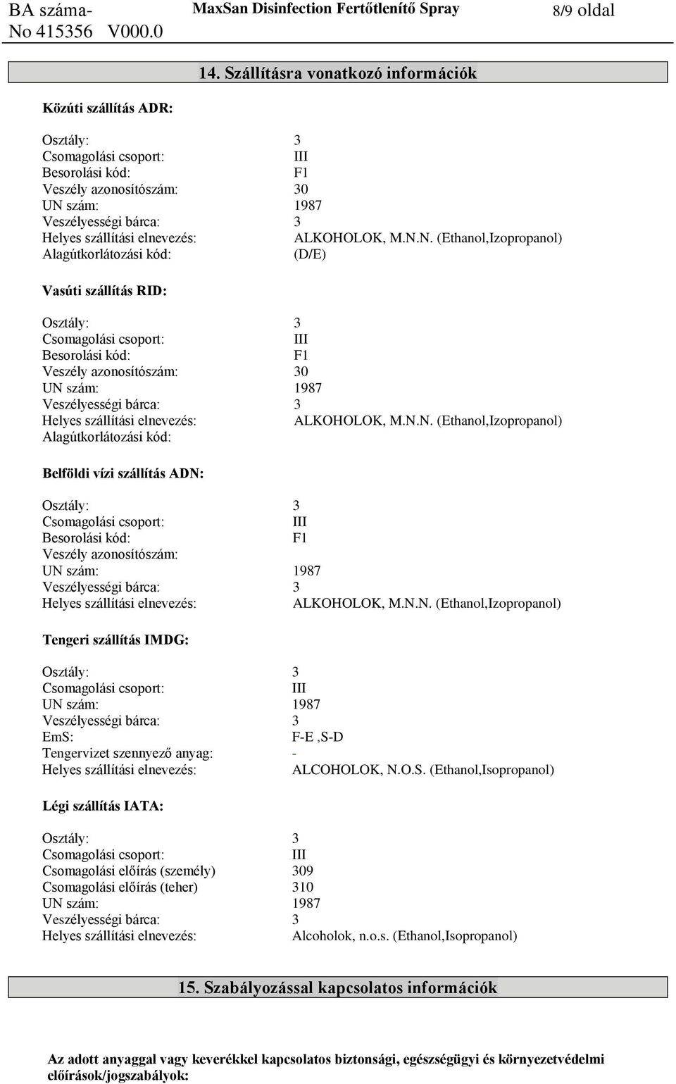 N.N. (Ethanol,Izopropanol) Tengeri szállítás IMDG: EmS: F-E,S-D Tengervizet szennyező anyag: - ALCOHOLOK, N.O.S. (Ethanol,Isopropanol) Légi szállítás IATA: Csomagolási előírás (személy) 309 Csomagolási előírás (teher) 310 Alcoholok, n.