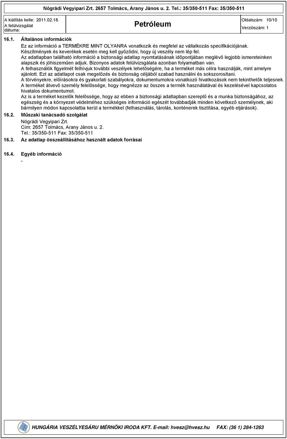 Az adatlapban található információ a biztonsági adatlap nyomtatásának időpontjában meglévő legjobb ismereteinken alapszik és jóhiszeműen adjuk. Bizonyos adatok felülvizsgálata azonban folyamatban van.