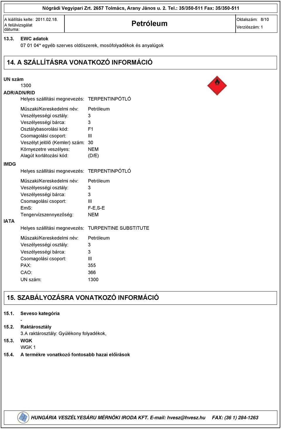 kód: Csomagolási csoport: Veszélyt jelölő (Kemler) szám: Környezetre veszélyes: Alagút korlátozási kód: Helyes szállítási megnevezés: F1 III 0 NEM (D/E) TERPENTINPÓTLÓ IATA Műszaki/Kereskedelmi név: