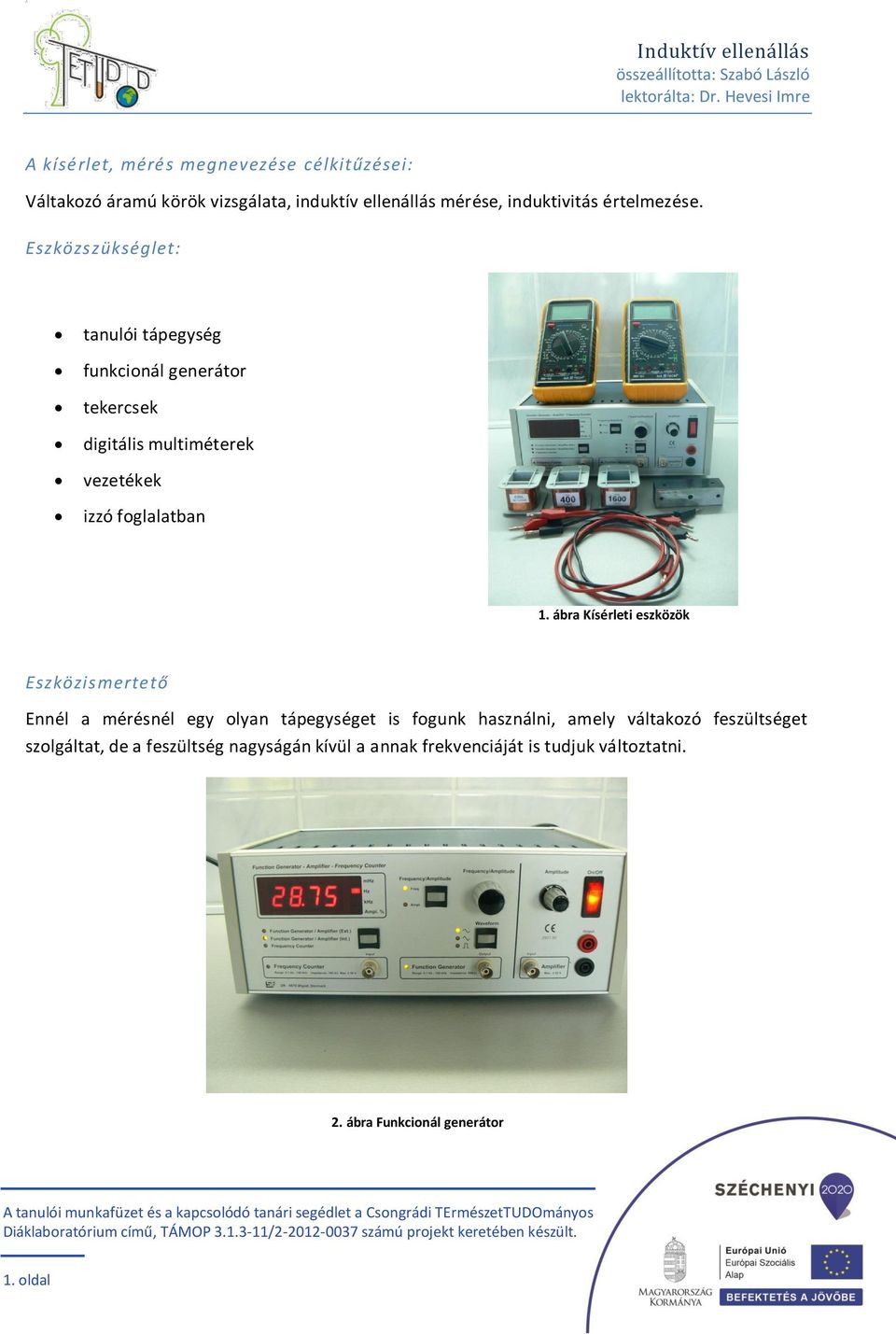 Eszközszükséglet: tanulói tápegység funkcionál generátor tekercsek digitális multiméterek vezetékek izzó foglalatban 1.