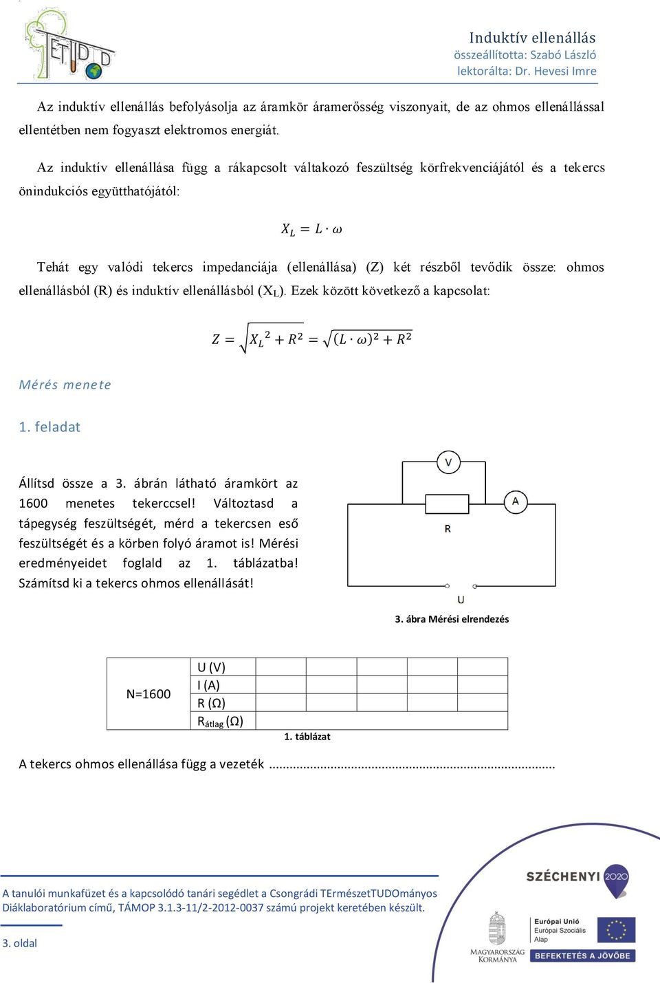 részből tevődik össze: ohmos ellenállásból (R) és induktív ellenállásból (X L ). Ezek között következő a kapcsolat: Z = X L 2 + R 2 = (L ω) 2 + R 2 Mérés menete 1. feladat Állítsd össze a 3.