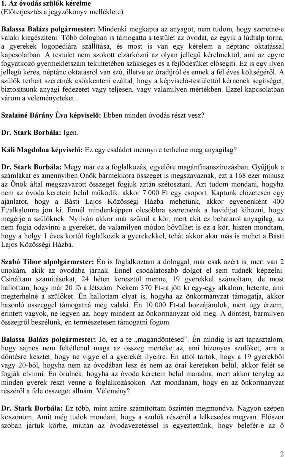 A testület nem szokott elzárkózni az olyan jellegű kérelmektől, ami az egyre fogyatkozó gyermeklétszám tekintetében szükséges és a fejlődésüket elősegíti.