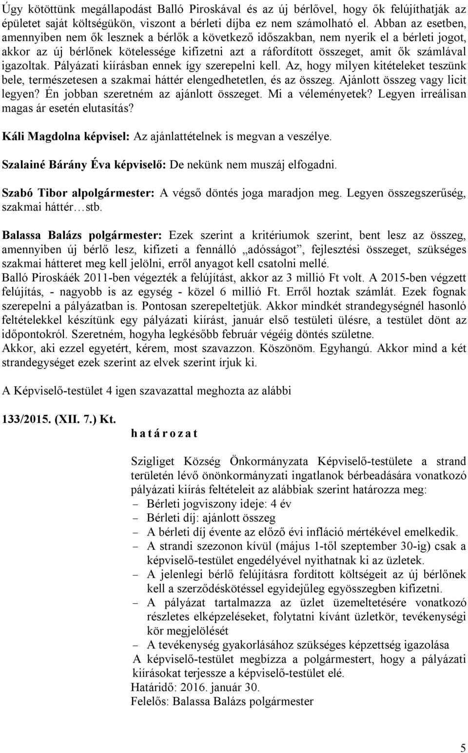 igazoltak. Pályázati kiírásban ennek így szerepelni kell. Az, hogy milyen kitételeket teszünk bele, természetesen a szakmai háttér elengedhetetlen, és az összeg. Ajánlott összeg vagy licit legyen?