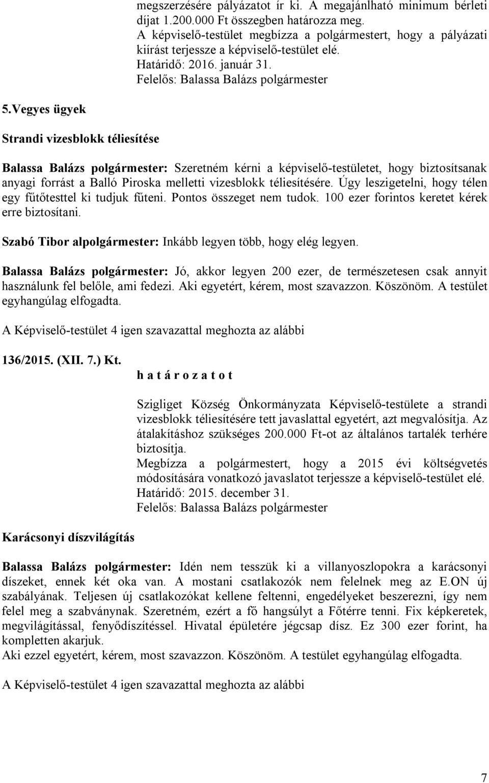 Vegyes ügyek Strandi vizesblokk téliesítése Balassa Balázs polgármester: Szeretném kérni a képviselő-testületet, hogy biztosítsanak anyagi forrást a Balló Piroska melletti vizesblokk téliesítésére.