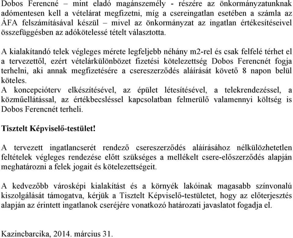 A kialakítandó telek végleges mérete legfeljebb néhány m2-rel és csak felfelé térhet el a tervezettől, ezért vételárkülönbözet fizetési kötelezettség Dobos Ferencnét fogja terhelni, aki annak