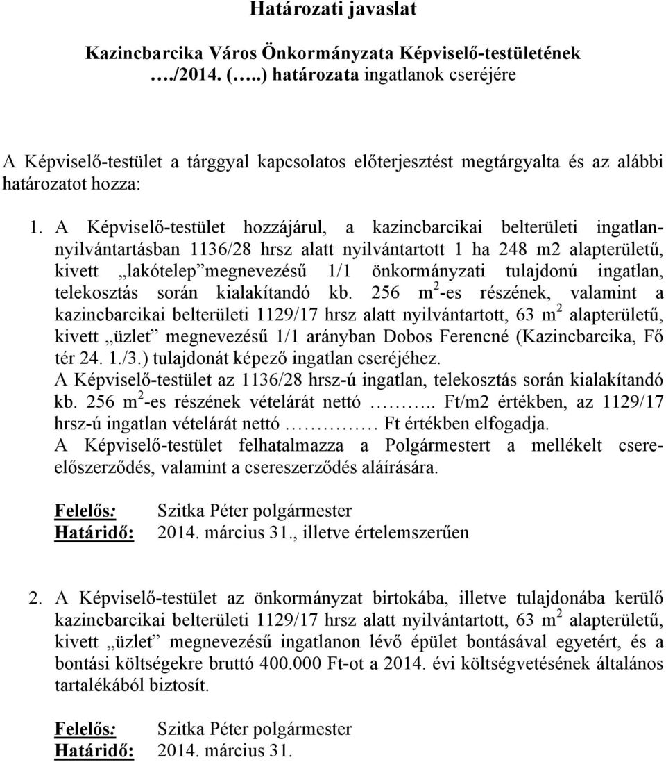 A Képviselő-testület hozzájárul, a kazincbarcikai belterületi ingatlannyilvántartásban 1136/28 hrsz alatt nyilvántartott 1 ha 248 m2 alapterületű, kivett lakótelep megnevezésű 1/1 önkormányzati