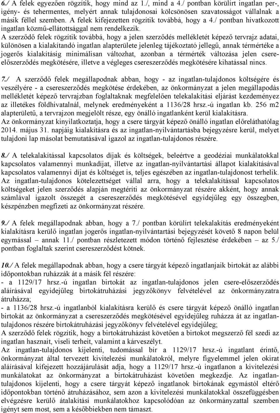 / pontban hivatkozott ingatlan közmű-ellátottsággal nem rendelkezik.