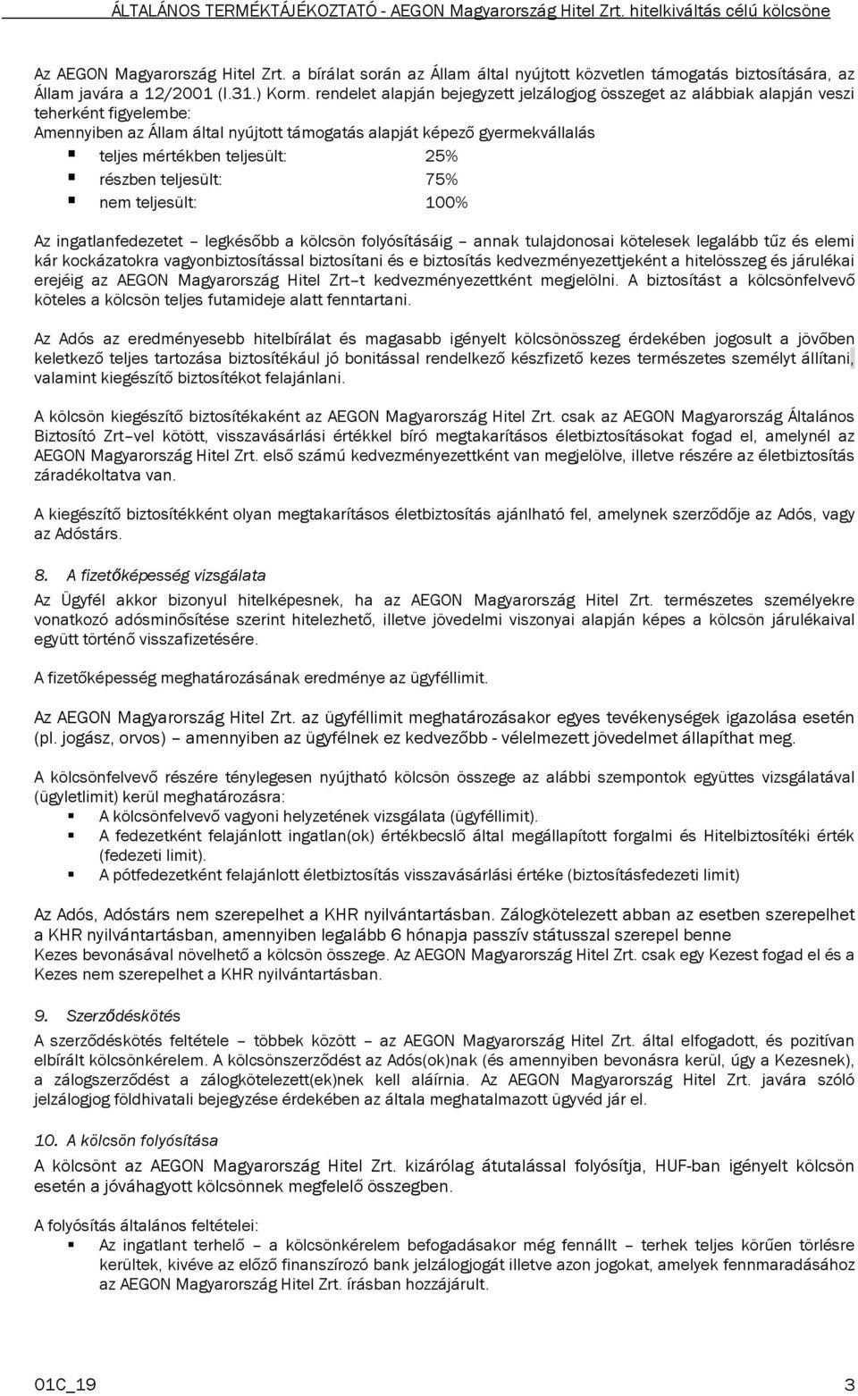 teljesült: 25% részben teljesült: 75% nem teljesült: 100% Az ingatlanfedezetet legkésőbb a kölcsön folyósításáig annak tulajdonosai kötelesek legalább tűz és elemi kár kockázatokra