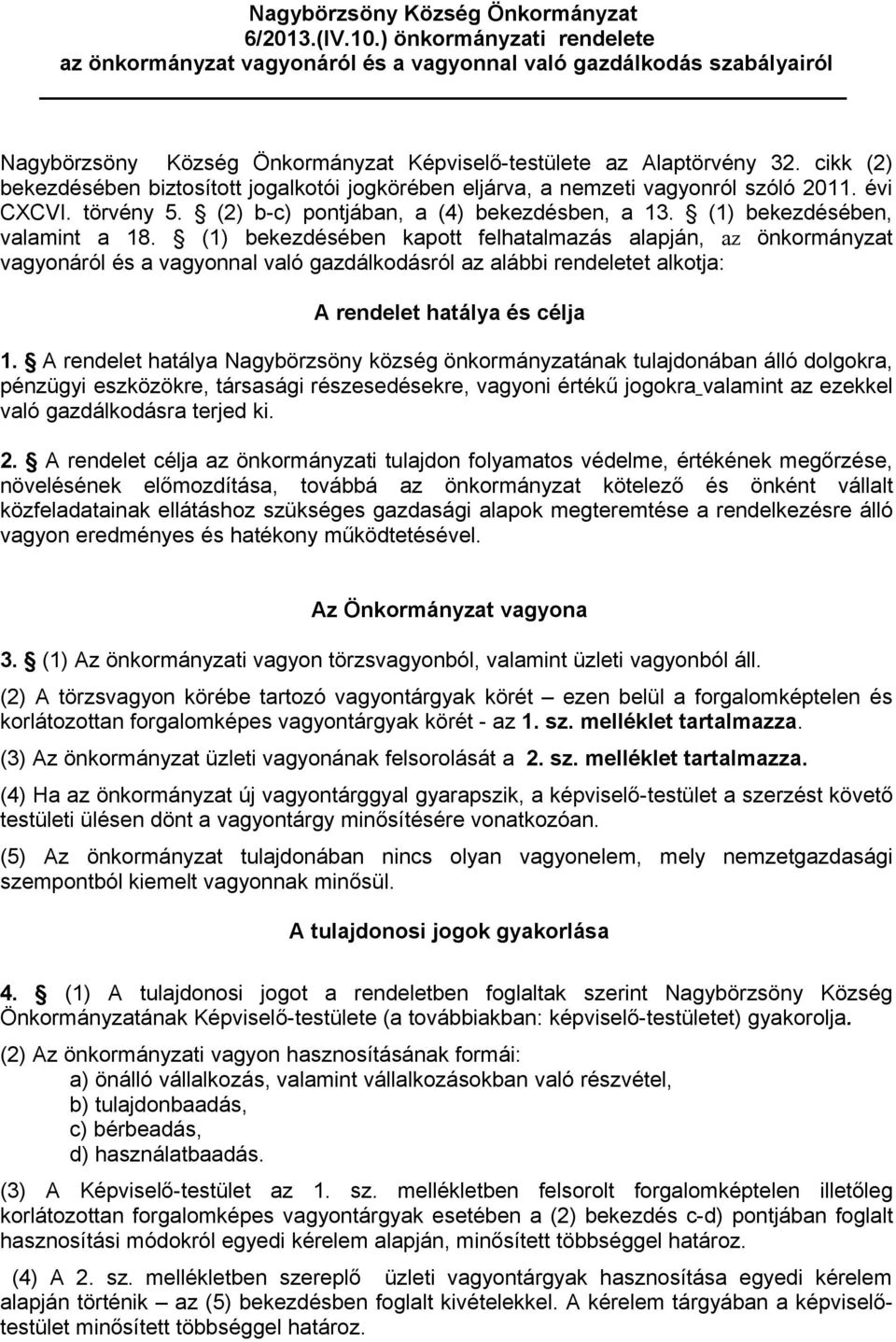 cikk (2) bekezdésében biztosított jogalkotói jogkörében eljárva, a nemzeti vagyonról szóló 2011. évi CXCVI. törvény 5. (2) b-c) pontjában, a (4) bekezdésben, a 13. (1) bekezdésében, valamint a 18.