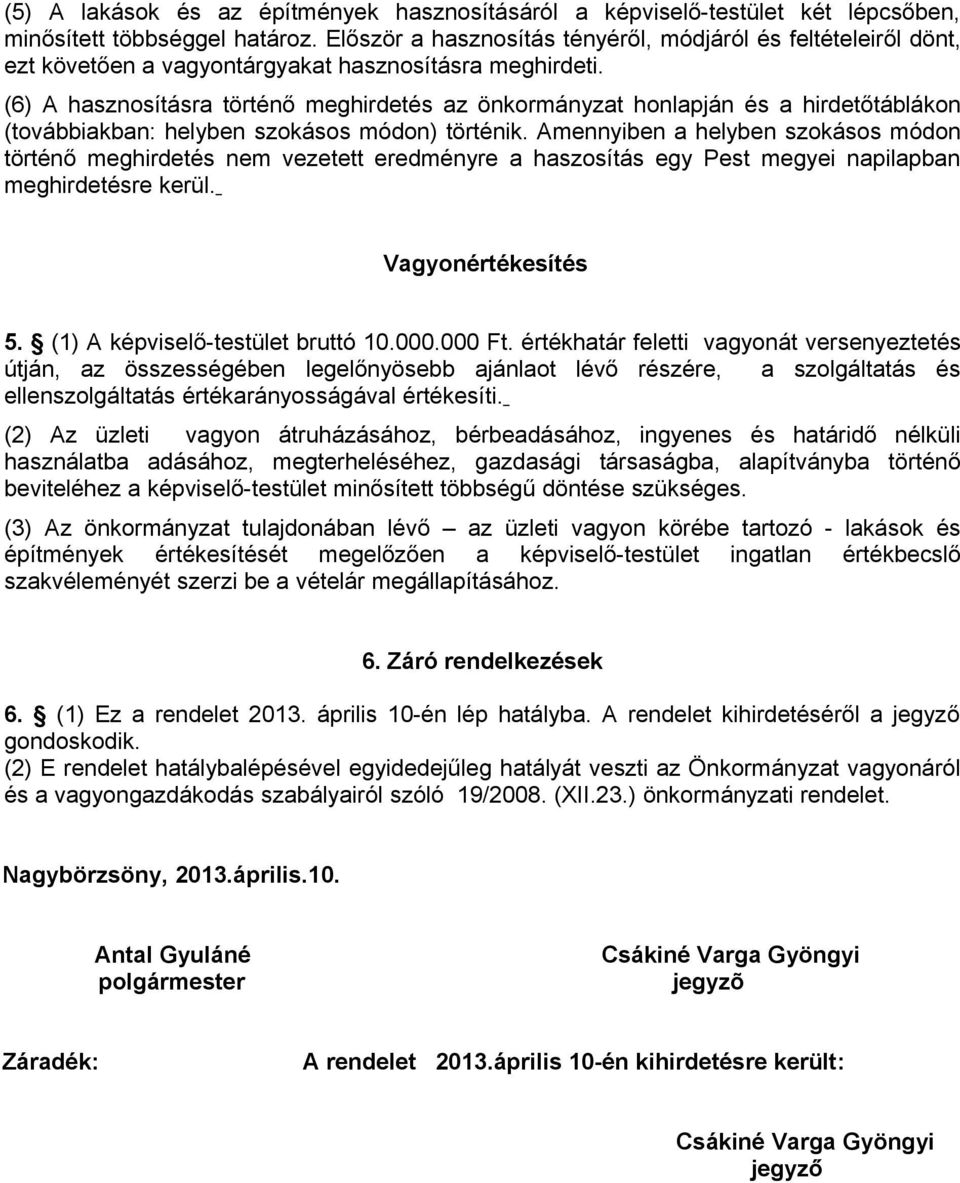 (6) A hasznosításra történő meghirdetés az önkormányzat honlapján és a hirdetőtáblákon (továbbiakban: helyben szokásos módon) történik.