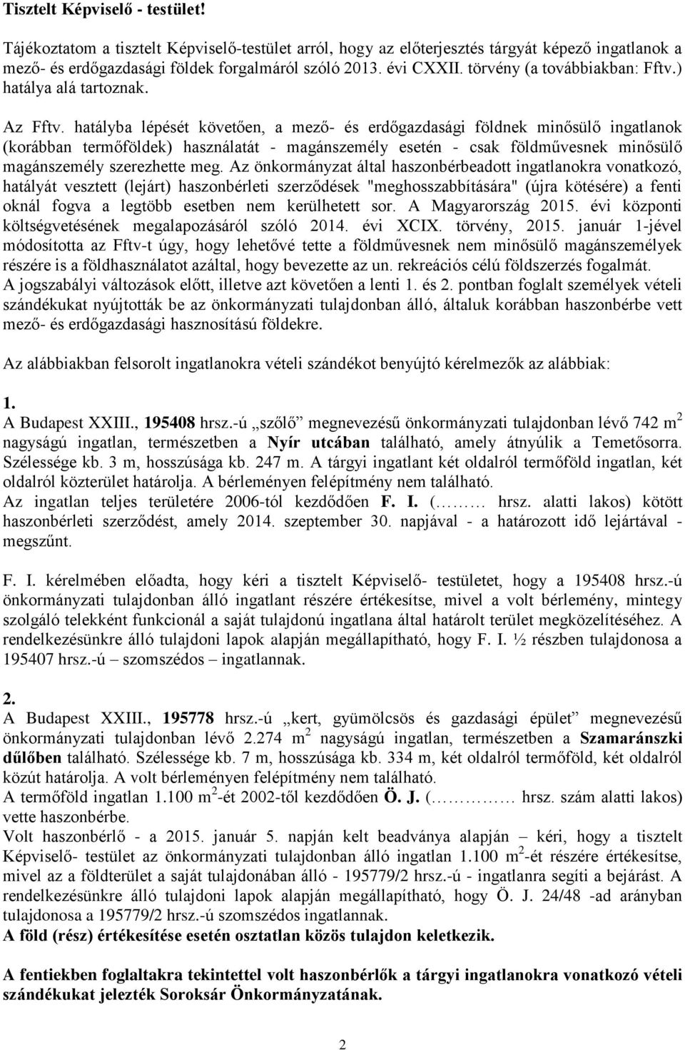 hatályba lépését követően, a mező- és erdőgazdasági földnek minősülő ingatlanok (korábban termőföldek) használatát - magánszemély esetén - csak földművesnek minősülő magánszemély szerezhette meg.