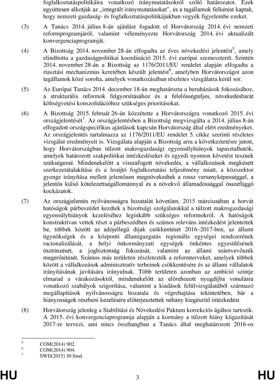július 8-án ajánlást fogadott el Horvátország 2014. évi nemzeti reformprogramjáról, valamint véleményezte Horvátország 2014. évi aktualizált konvergenciaprogramját. (4) A Bizottság 2014.