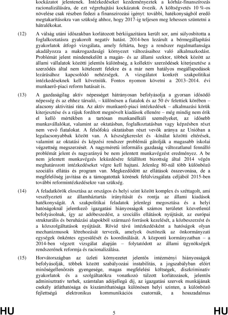 hátralékokat. (12) A válság utáni időszakban korlátozott bérkiigazításra került sor, ami súlyosbította a foglalkoztatásra gyakorolt negatív hatást.
