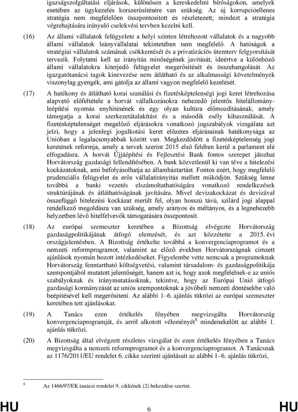 (16) Az állami vállalatok felügyelete a helyi szinten létrehozott vállalatok és a nagyobb állami vállalatok leányvállalatai tekintetében nem megfelelő.