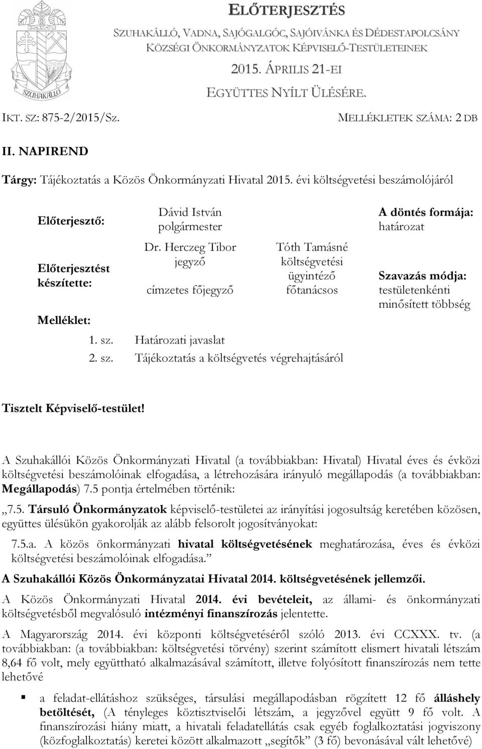 évi költségvetési beszámolójáról Előterjesztő: Előterjesztést készítette: Melléklet: Dávid István polgármester Dr.