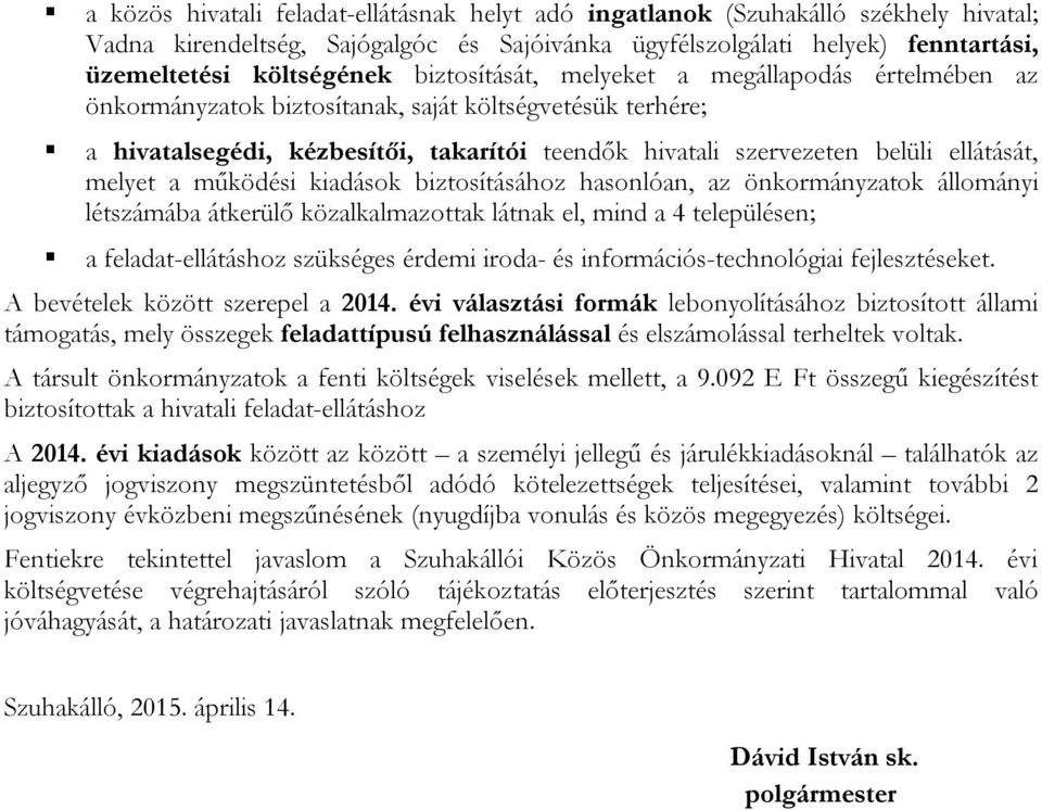 melyet a működési kiadások biztosításához hasonlóan, az önkormányzatok állományi létszámába átkerülő közalkalmazottak látnak el, mind a 4 településen; a feladat-ellátáshoz szükséges érdemi iroda- és