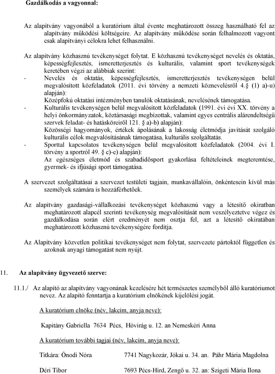 E közhasznú tevékenységet nevelés és oktatás, képességfejlesztés, ismeretterjesztés és kulturális, valamint sport tevékenységek keretében végzi az alábbiak szerint: - Nevelés és oktatás,